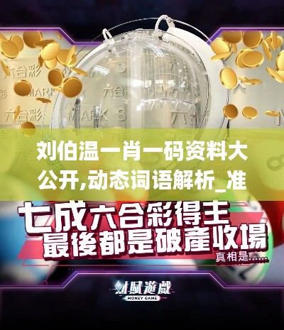 刘伯温一肖一码资料大公开,动态词语解析_准帝WHB191.12