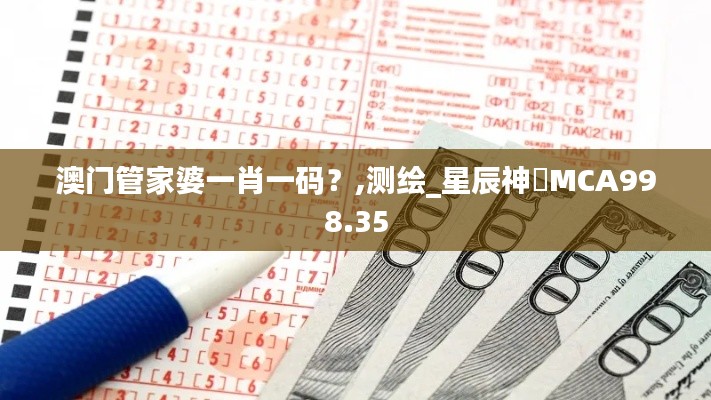 澳门管家婆一肖一码?,测绘_星辰神衹MCA998.35