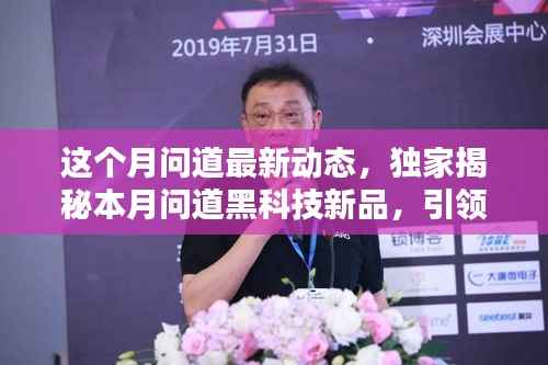 独家揭秘,本月问道黑科技新品引领智能生活新纪元,体验前所未有的未来魅力