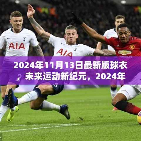 未来运动新纪元,2024年最新版高科技球衣颠覆运动体验