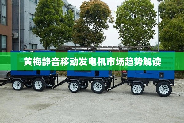 黄梅静音移动发电机市场趋势解读