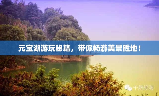 元宝湖游玩秘籍，带你畅游美景胜地！