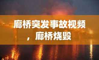 廊桥突发事故视频,廊桥烧毁