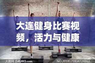 大连健身比赛视频，活力与健康激情碰撞的盛宴